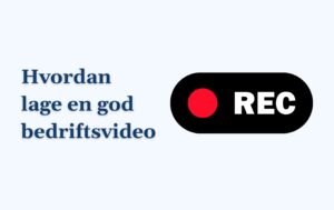 Hvordan lage en god bedriftsvideo